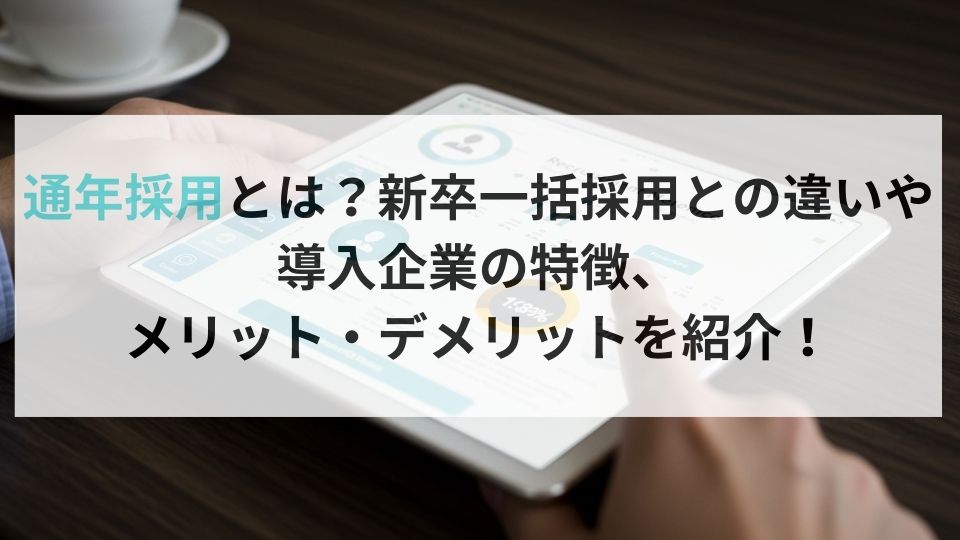 通年採用とは？新卒一括採用との違いや導入企業の特徴、 メリット・デメリットを紹介！